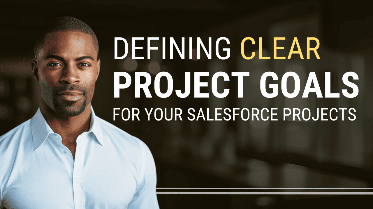 Achieving Success: Defining Clear Salesforce Project Goals for Your Team