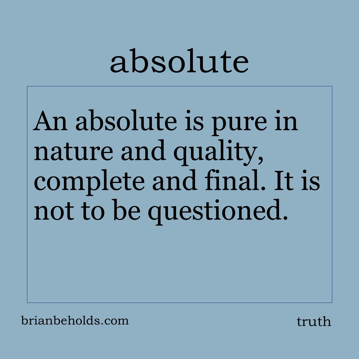 An absolute is pure in nature and quality, complete and final. It is not to be questioned.