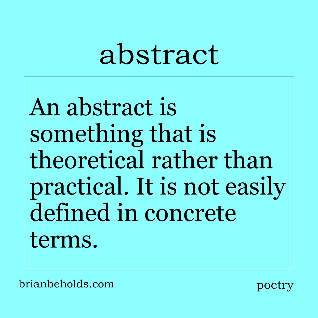 An abstract is something that is theoretical rather than practical. It is not easily defined in concrete terms.