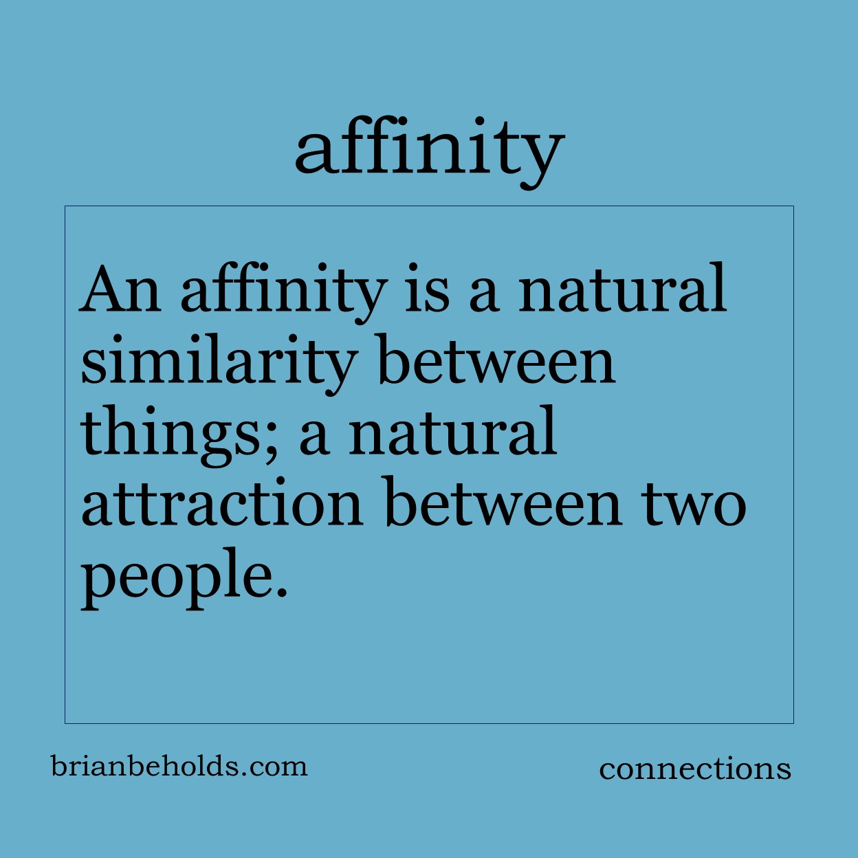 An affinity is a natural similarity between things, a natural attraction between two people.