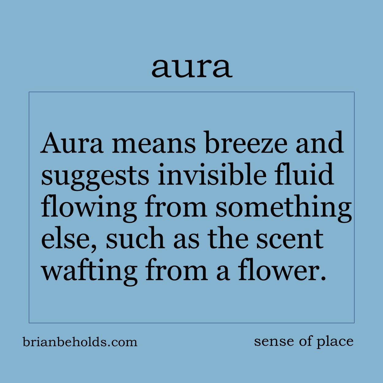 Aura means breeze and suggests invisible fluid flowing from something else, such as the scent wafting from a flower.