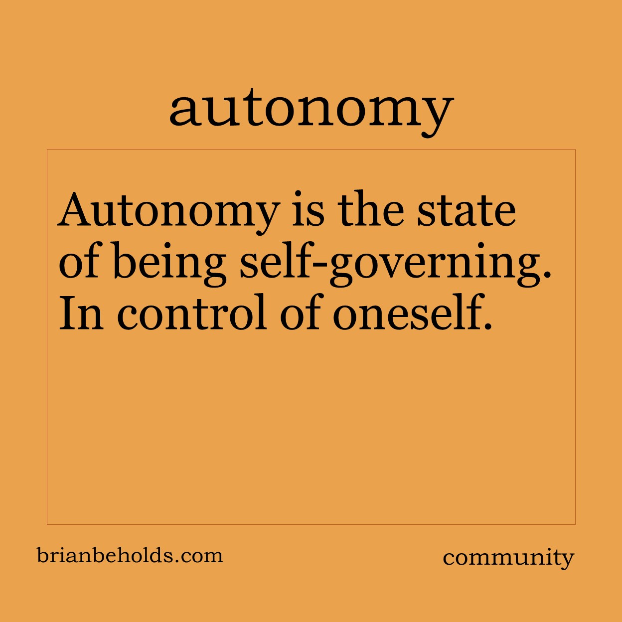 Autonomy is the state of being self-governing. In control of oneself.