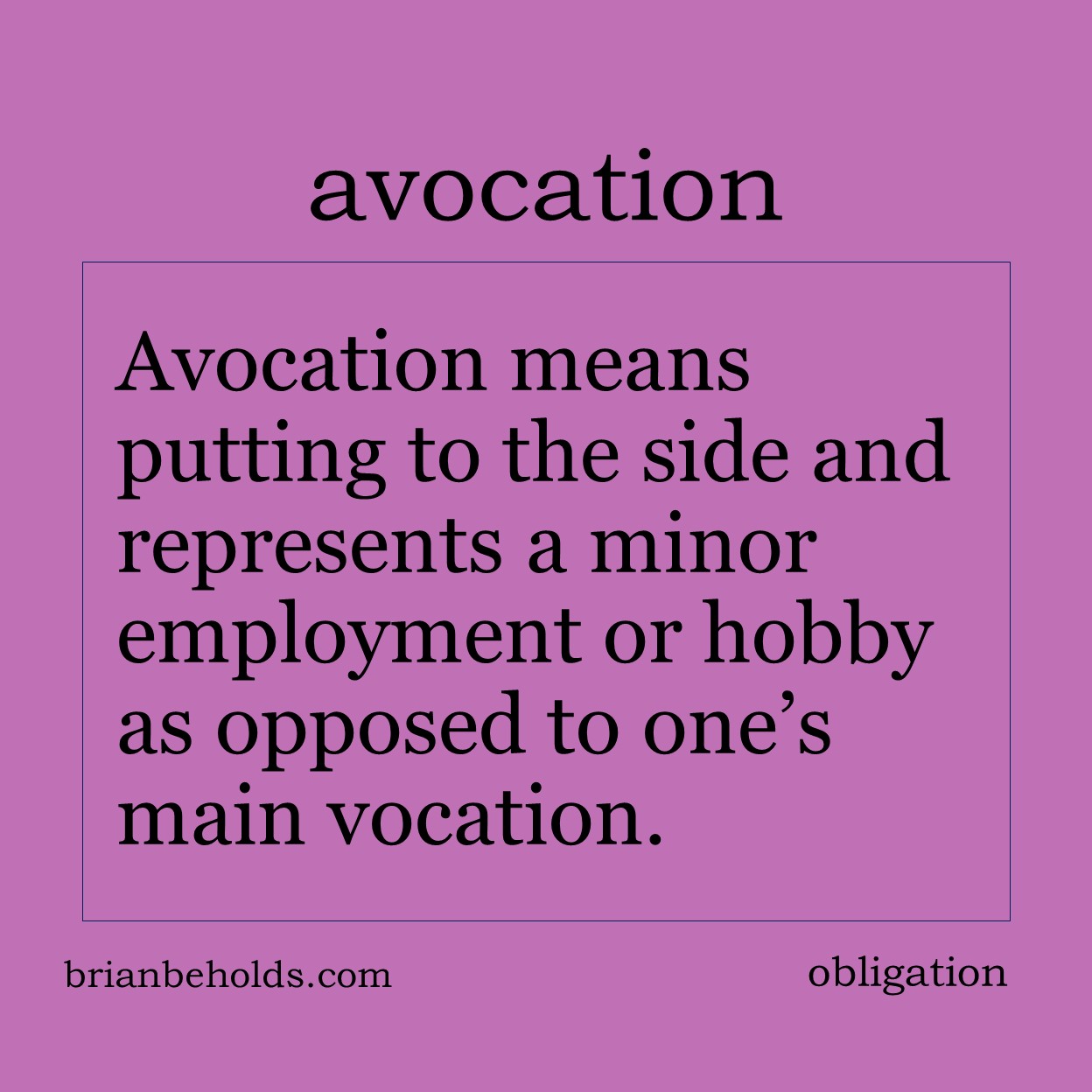 Avocation means putting to the side and represents a minor employment or hobby as opposed to one’s main vocation.