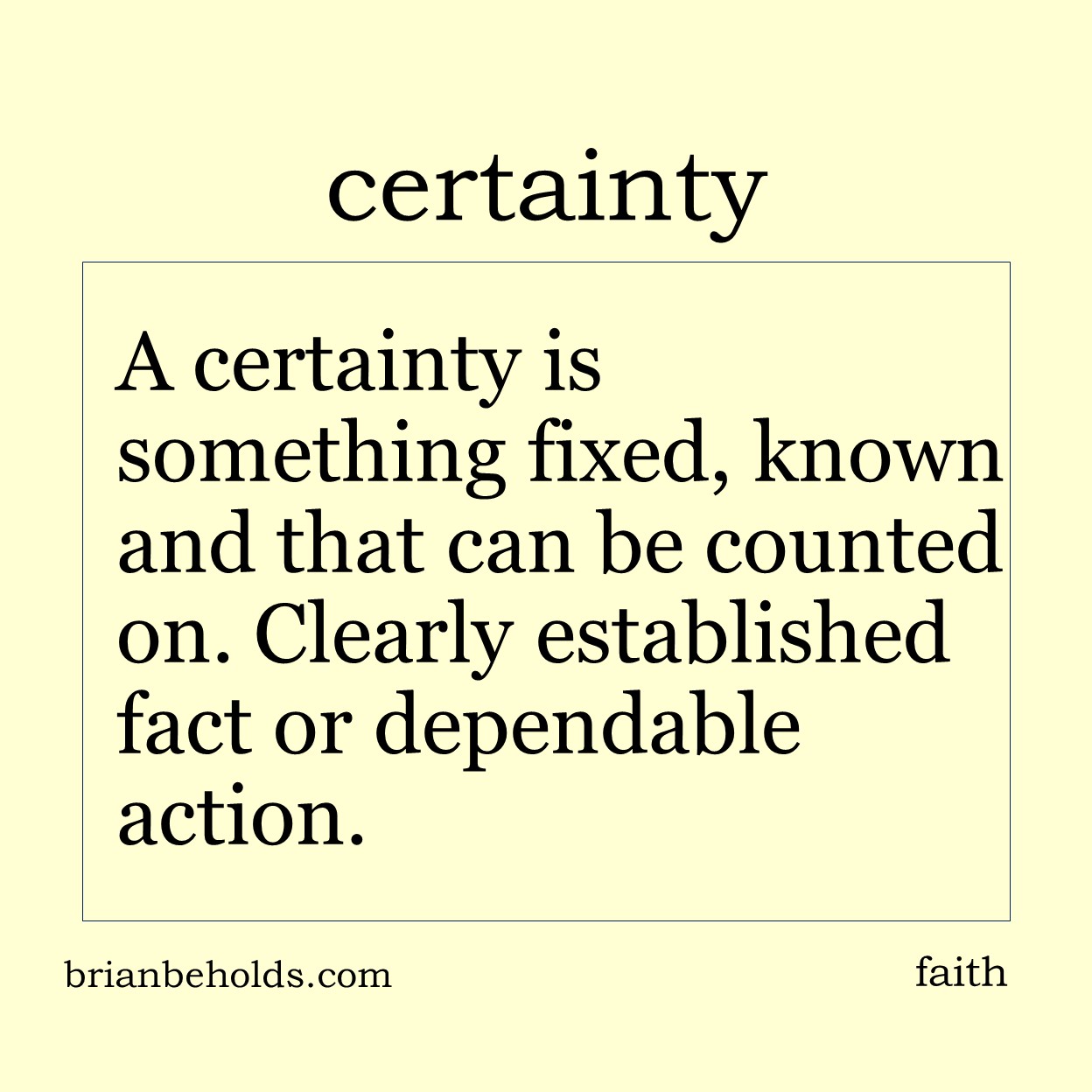A certainty is something fixed, known and that can be counted on. Clearly established fact or dependable action.