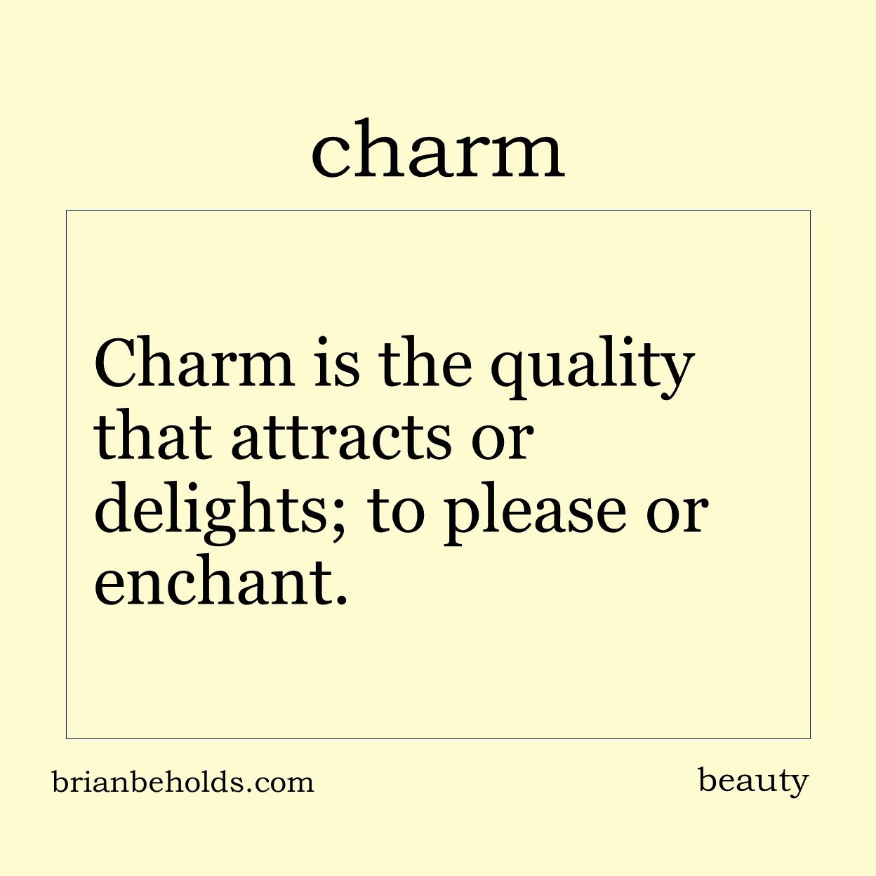 Charm is the quality that attracts or delights; to please or enchant.
