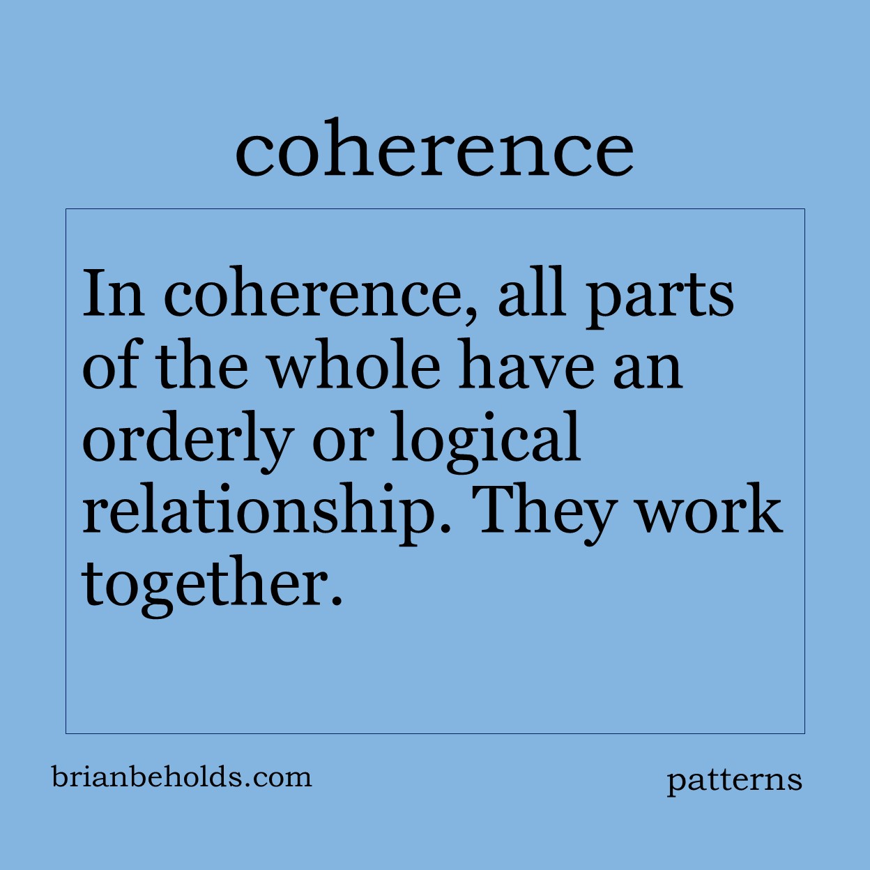 . In coherence, all parts of the whole have an orderly or logical relationship. They work together.