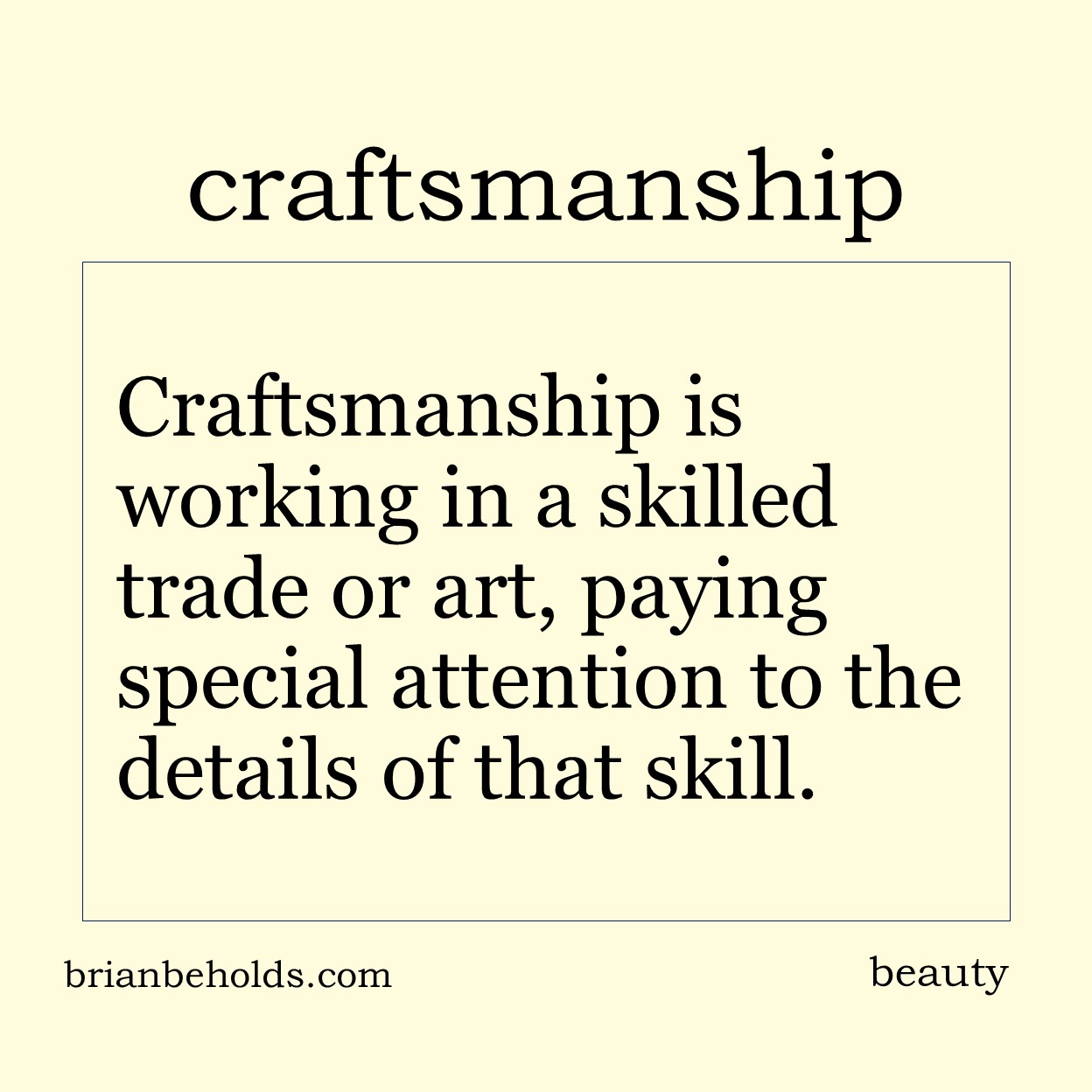 Craftsmanship is working in a skilled trade or art, paying special attention to the details of that skill.