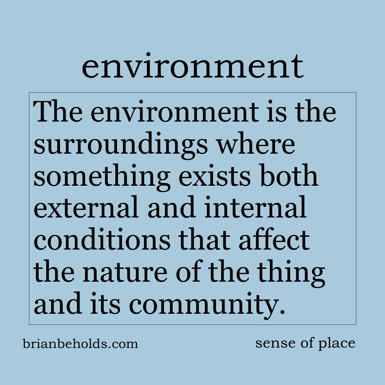 The environment is the surroundings where something exists both external and internal conditions that affect the nature of the thing and its community.