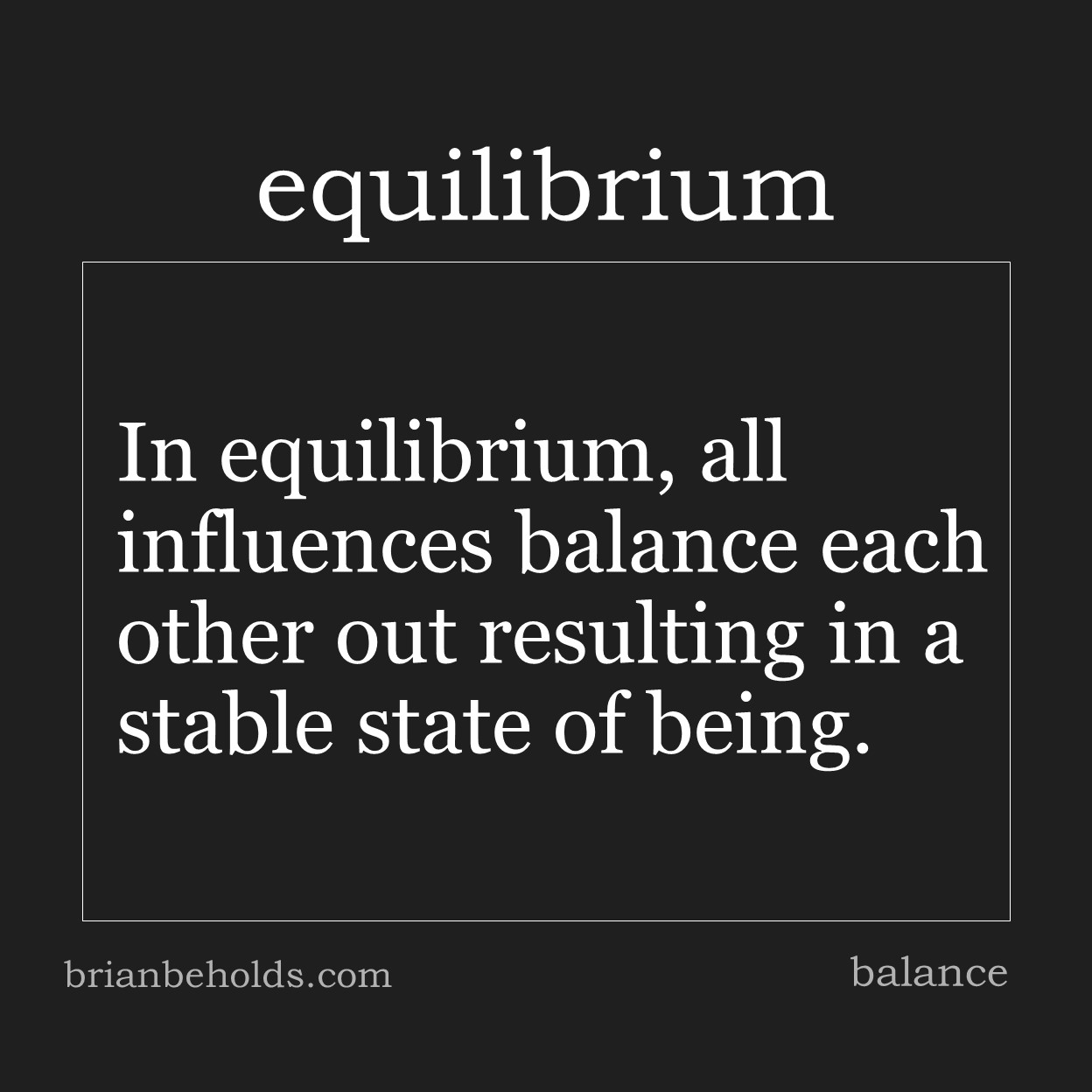 In equilibrium, all influences balance each other out resulting in a stable state of being.