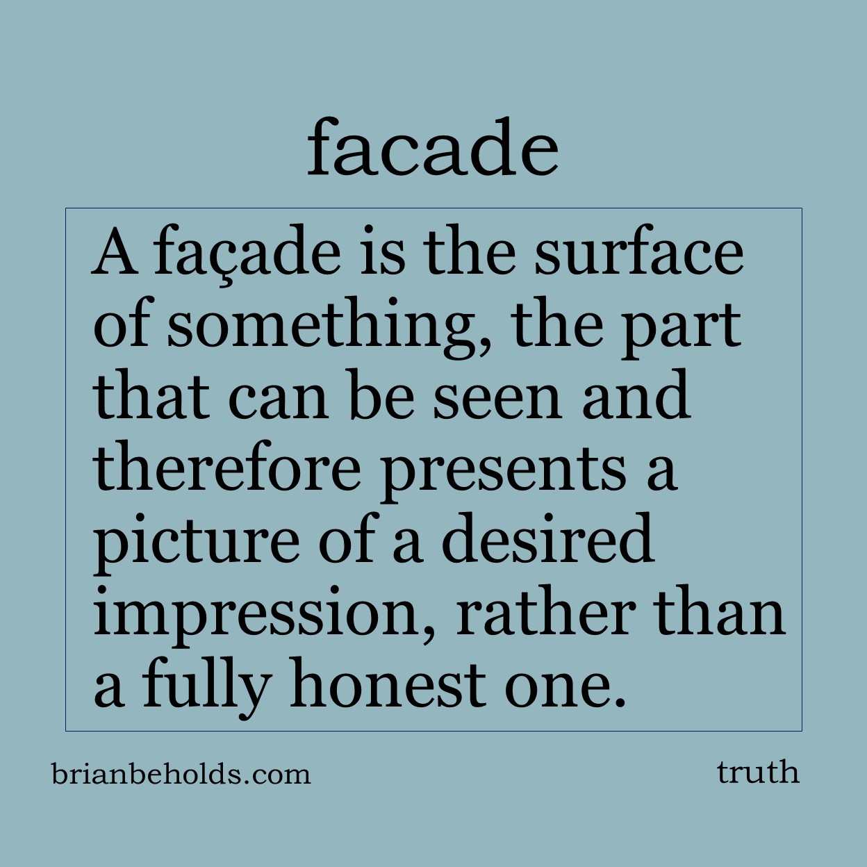 A façade is the surface of something, the part that can be seen and therefore presents a picture of a desired impression, rather than a fully honest one.
