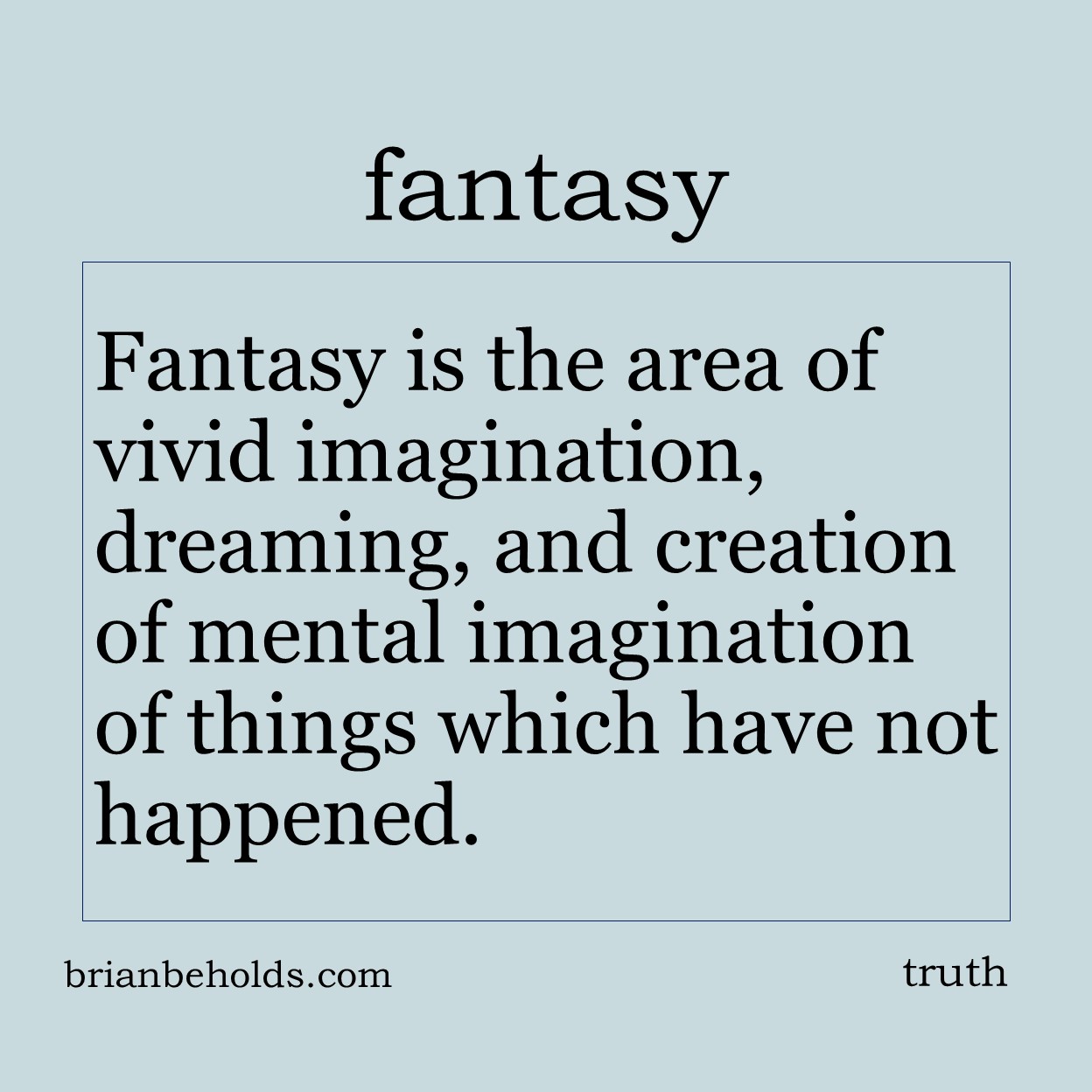 Fantasy is the area of vivid imagination, dreaming, and creation of mental imagination of things which have not happened.