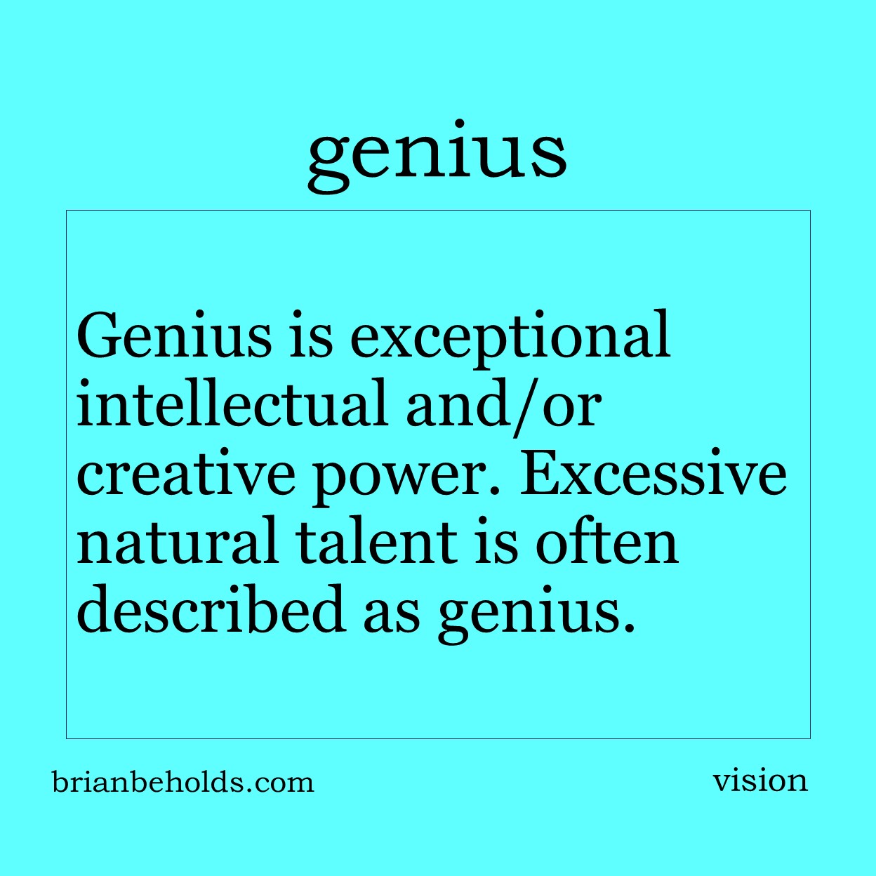 Genius is exceptional intellectual and/or creative power. Excessive natural talent is often described as genius.
