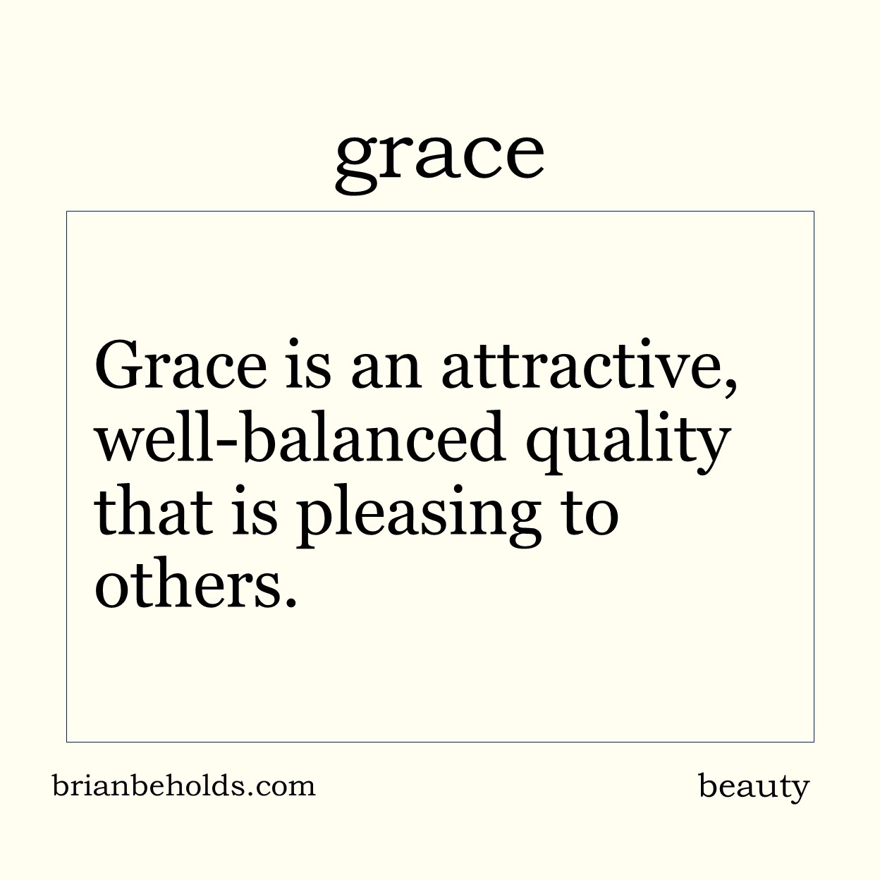 Grace is an attractive, well-balanced quality that is pleasing to others.