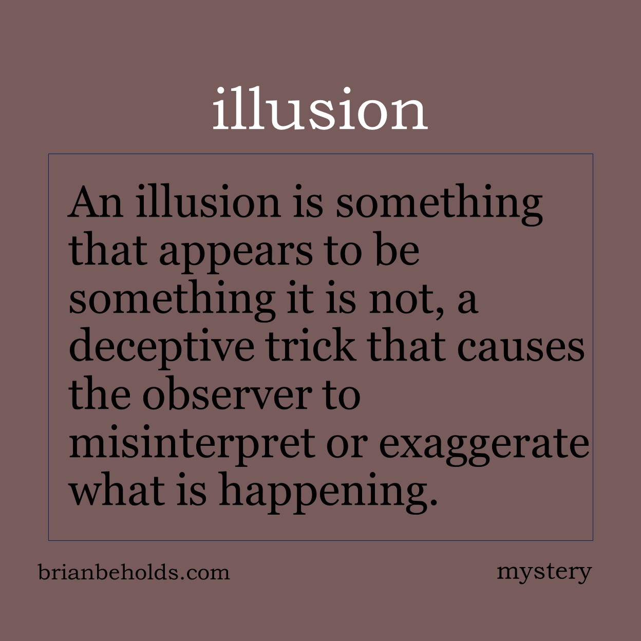 An illusion is something that appears to be something is not; a deceptive trick that causes the observer to misinterpret or exaggerate what is happening.