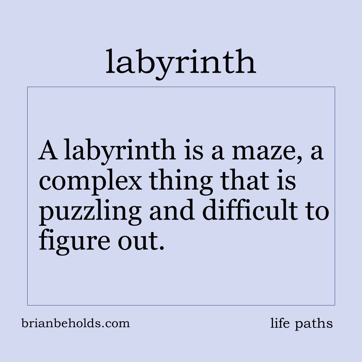 A labyrinth is a maze, a complex thing that is puzzling and difficult to figure out.