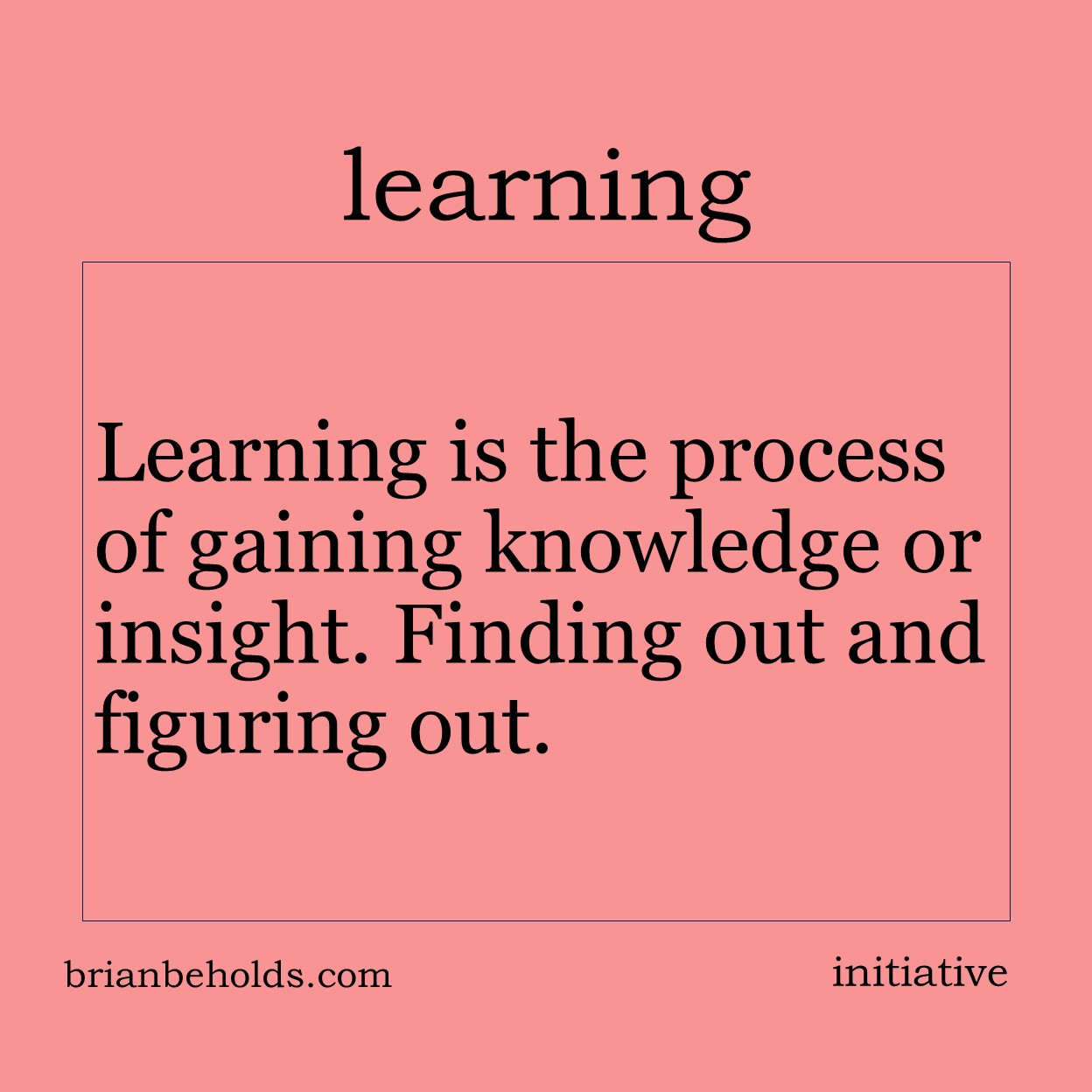 Learning is the process of gaining knowledge or insight. Finding out and figuring out.