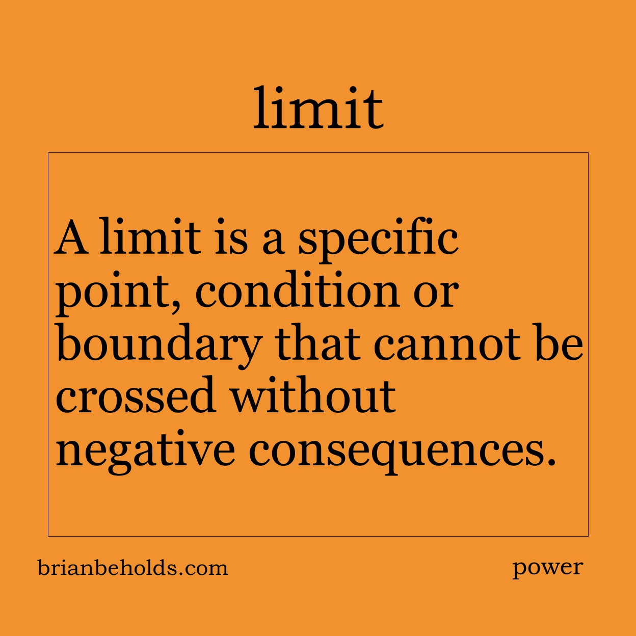 A limit is a specific point, condition or boundary that cannot be crossed without negative consequences.