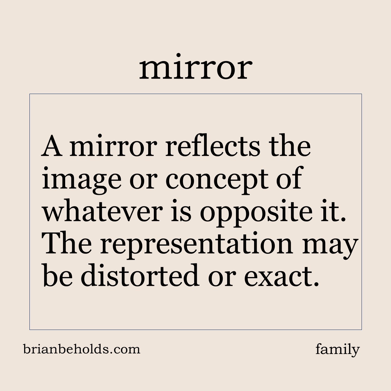 A mirror reflects the image or concept of whatever is opposite it.