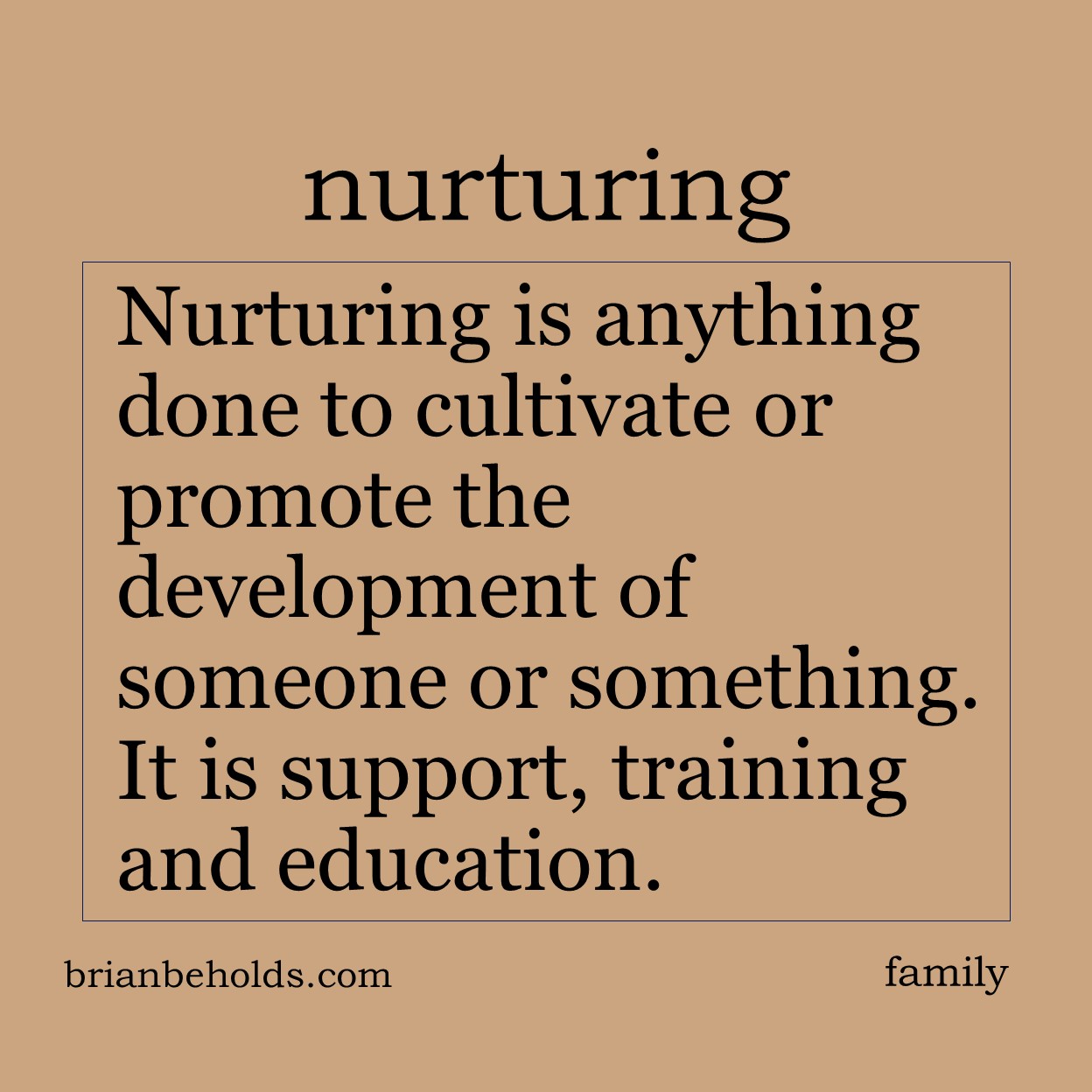 Nurturing is anything done to cultivate or promote the development of someone or something.