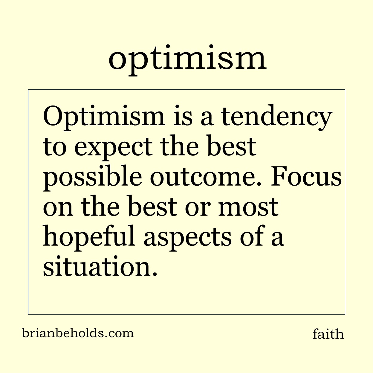 Optimism is a tendency to expect the best possible outcome. Focus on the best or most hopeful aspects of a situation.