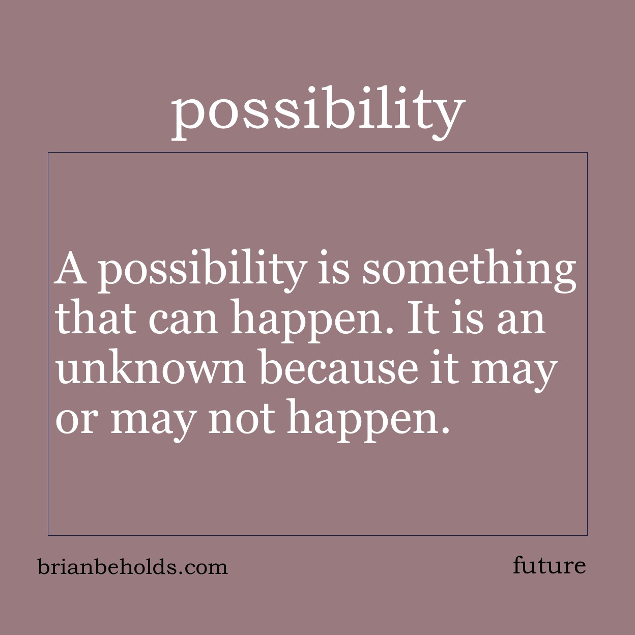 A possibility is something that can happen. It is an unknown because it may or may not happen.