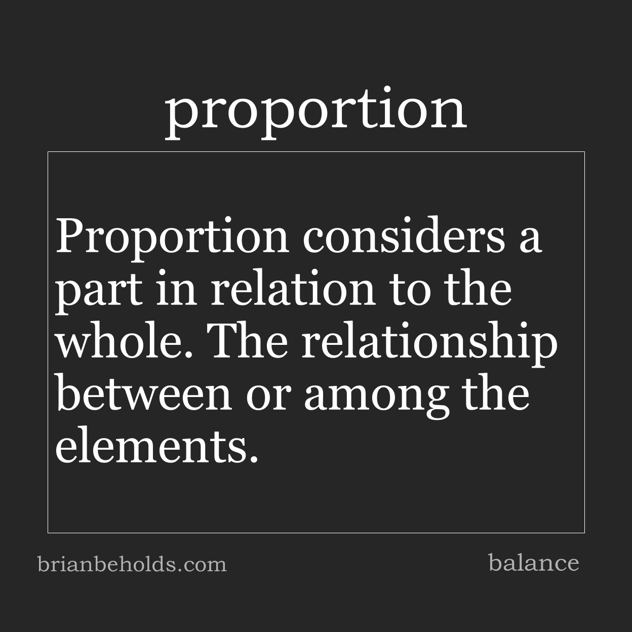 Proportion considers a part in relation to the whole. The relationship between or among elements.
