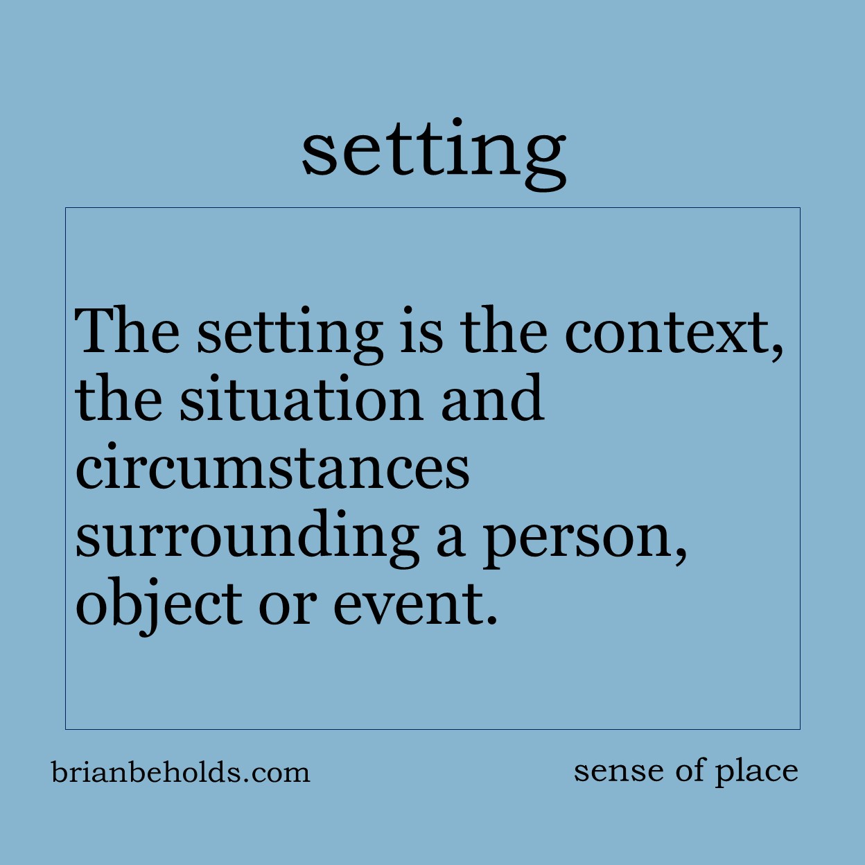 The setting is the context, the situation and circumstances surrounding a person, object or event.
