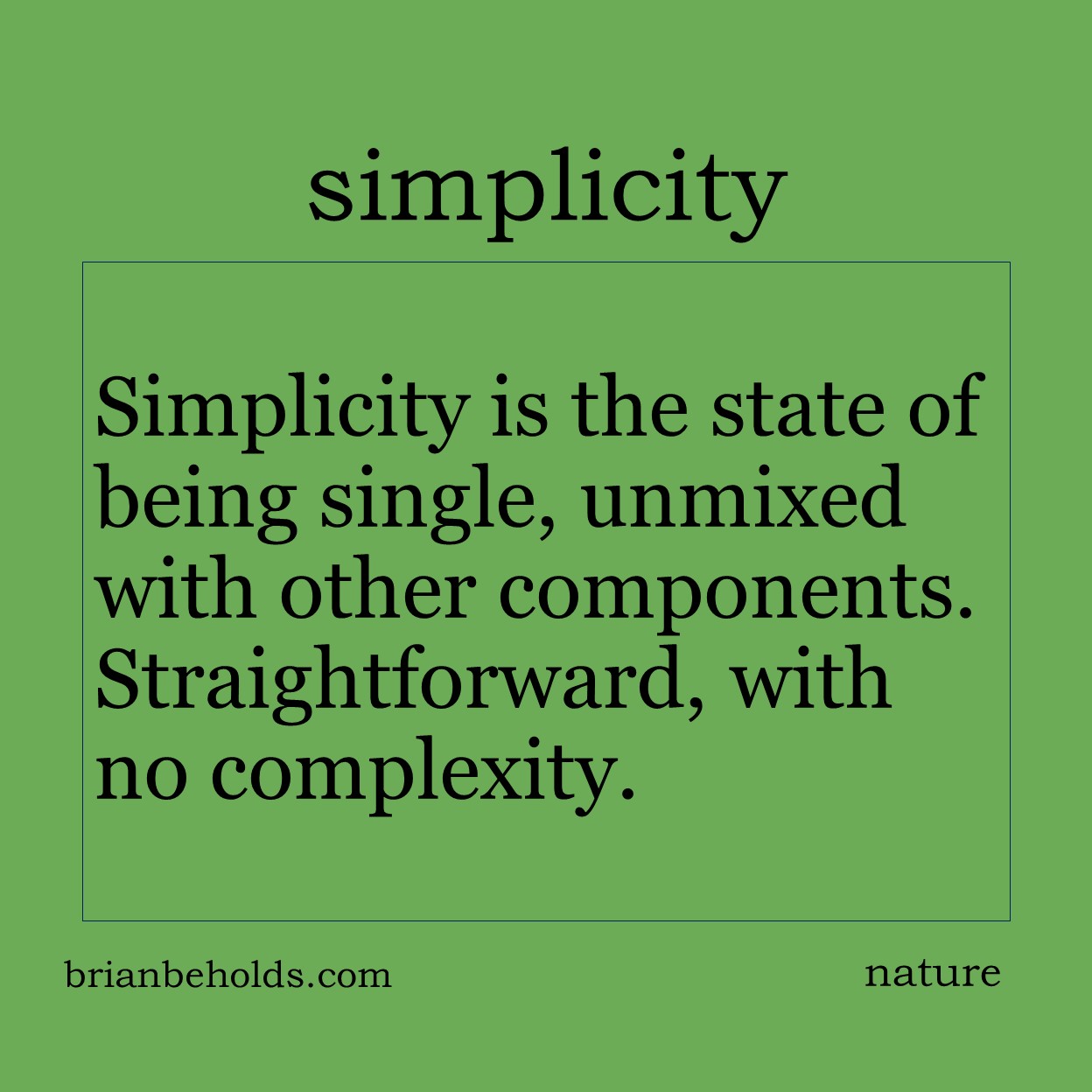 Simplicity is the state of being single, unmixed with other components.