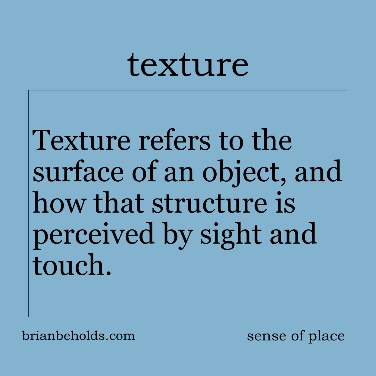 Texture refers to the surface of an object, and how that structure is perceived by sight and touch.