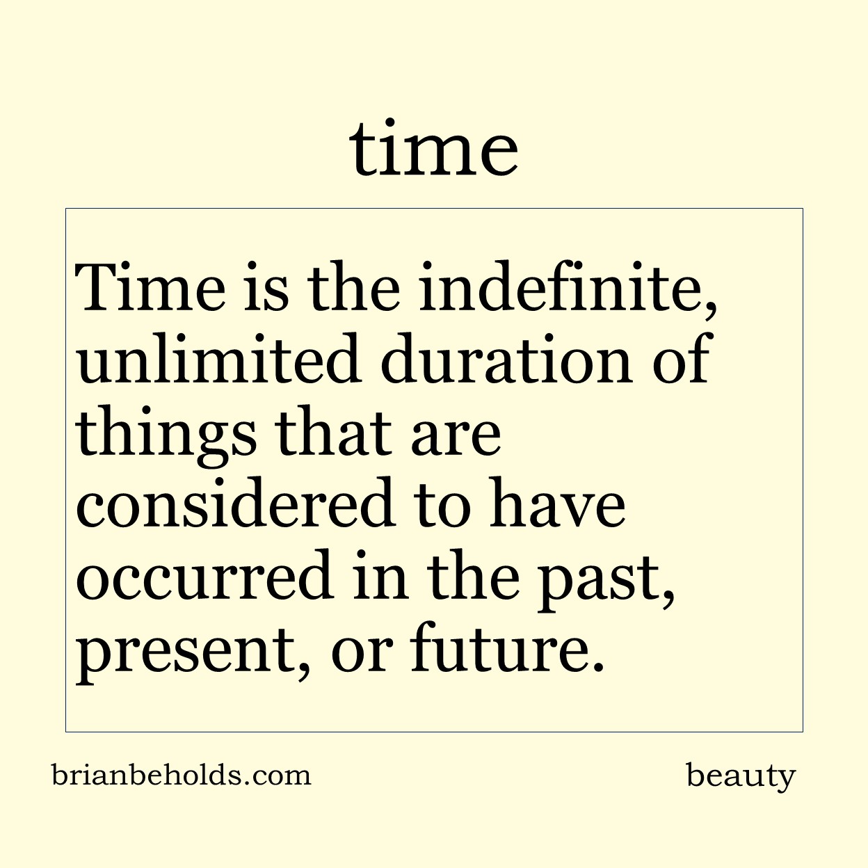 Time is the indefinite, unlimited duration of things that are considered to have occurred in the past, present or future..