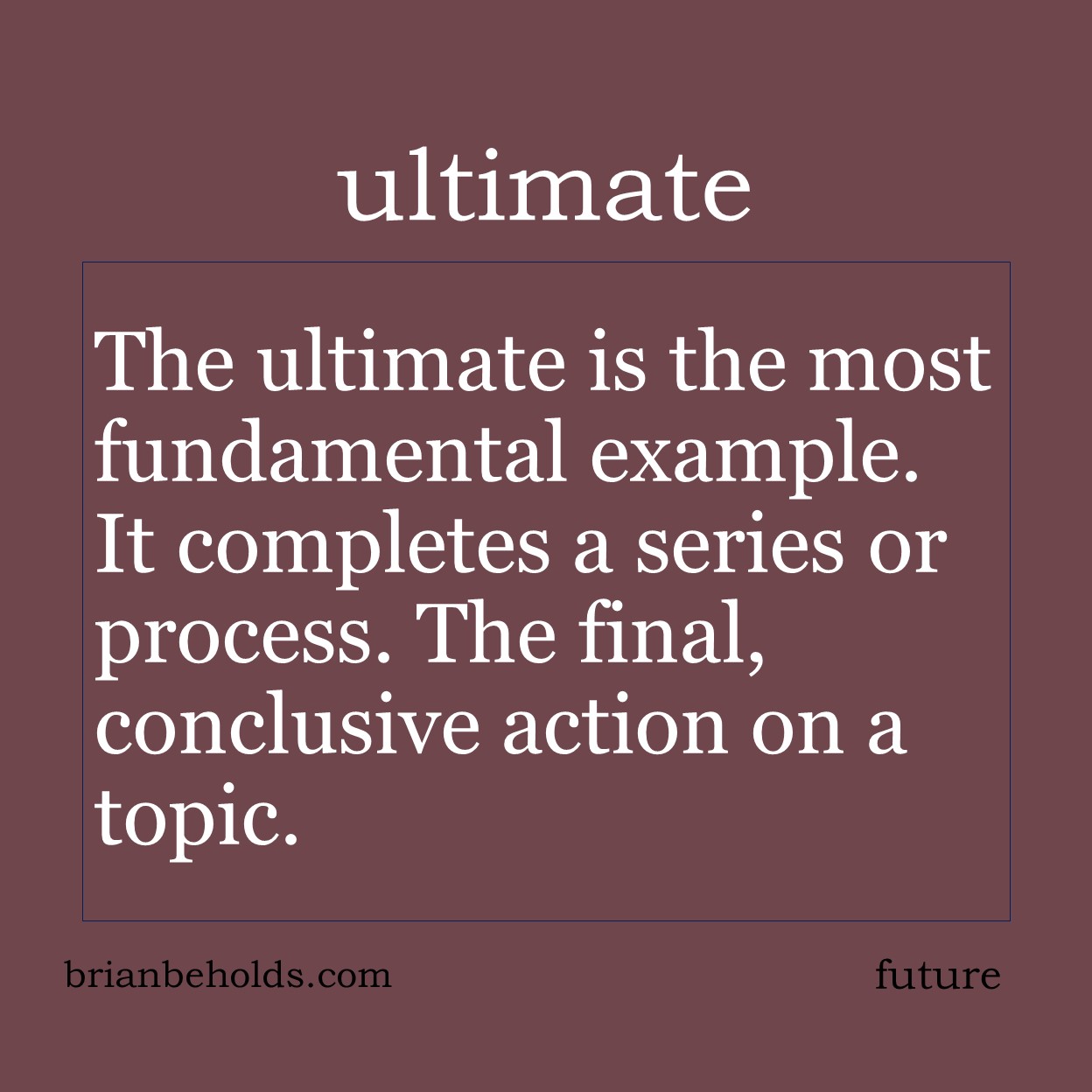 The ultimate is the most fundamental example. It completes a series or process. The final, conclusive action on a topic.