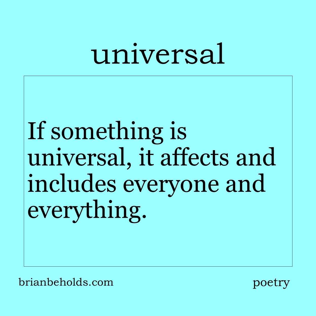 If something is universal, it affects and includes everyone and everything.