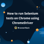 How To Run Selenium Tests On Chrome Using ChromeDriver? | BrowserStack