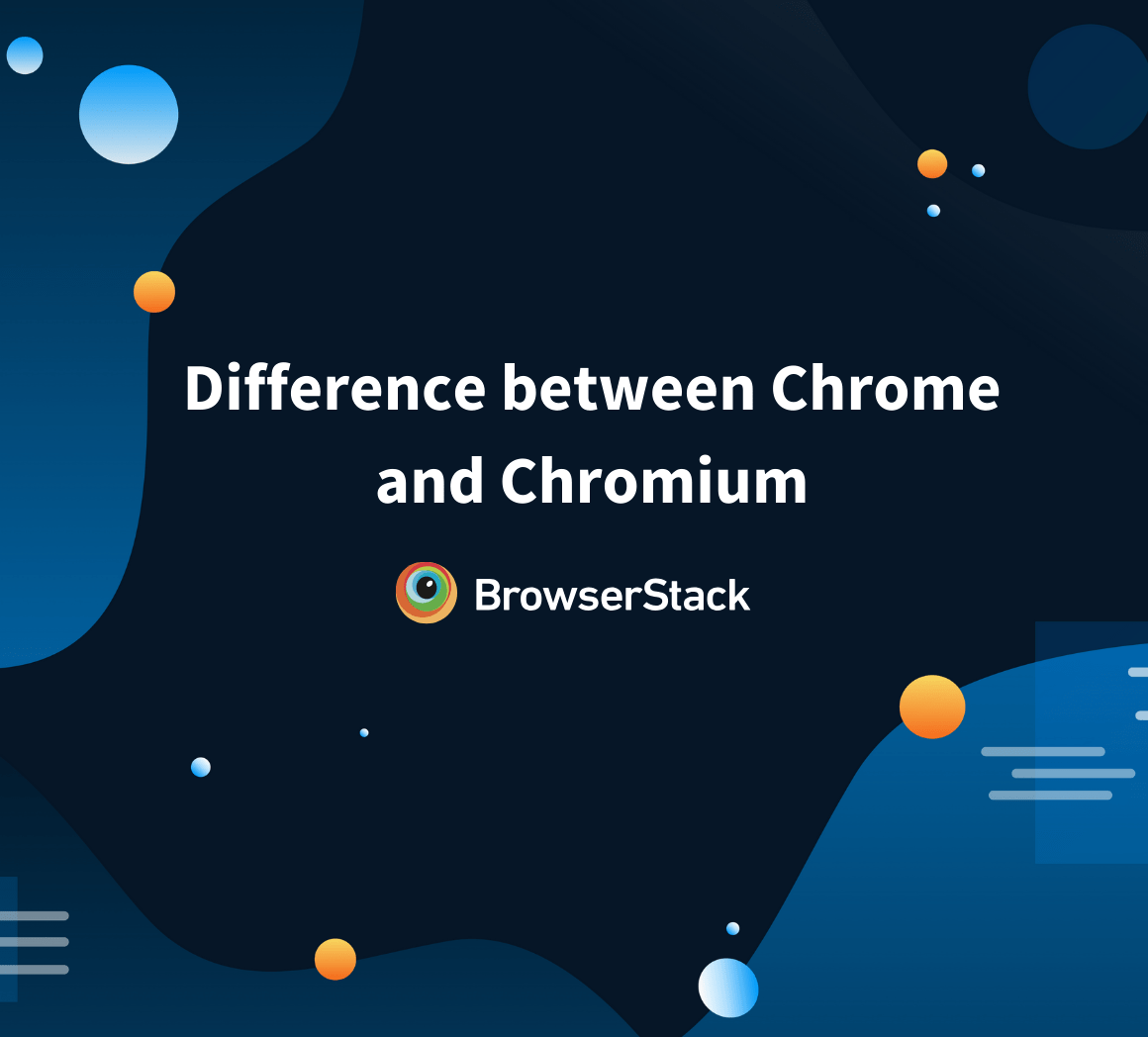 Chrome vs Chromium Core Differences BrowserStack (2023)