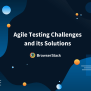 11 Agile Testing Challenges And Its Solutions | BrowserStack