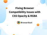 Fixing Browser Compatibility Issues With Css Opacity Rgba Browserstack
