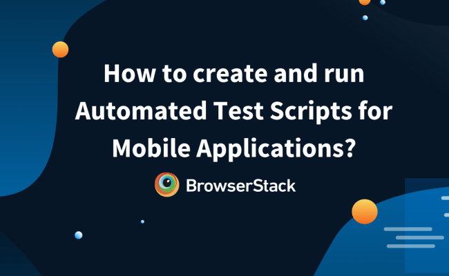 How To Create And Run Automated Test Scripts For Mobile Applications ...