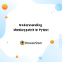 A Complete Guide To Using Monkeypatch In Pytest | BrowserStack