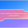 What Is Component Testing? (with Examples) | BrowserStack