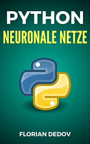 Dedov, Florian - Python Für Neuronale Netze - Der schnelle Einstieg (Deep Learning, Tensorflow, Keras) (Python Programmieren Lernen 6)