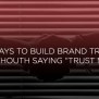 4 Ways To Build Brand Trust (without Saying “trust Me!”) | B2B ...