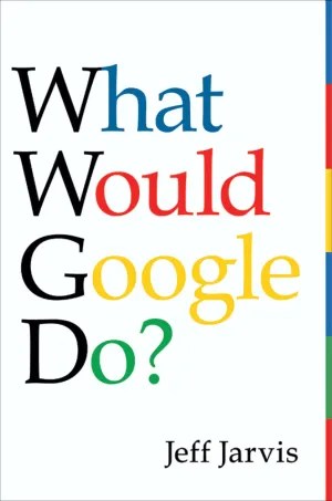 What Would Google Do?: Reverse-Engineering the Fastest Growing Company in the World