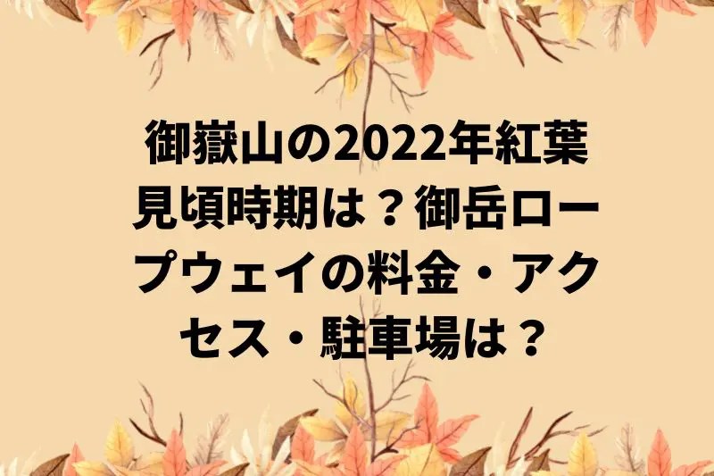 御嶽山の2022年紅葉見頃時期は？御岳ロープウェイの料金・アクセス・駐車場は？