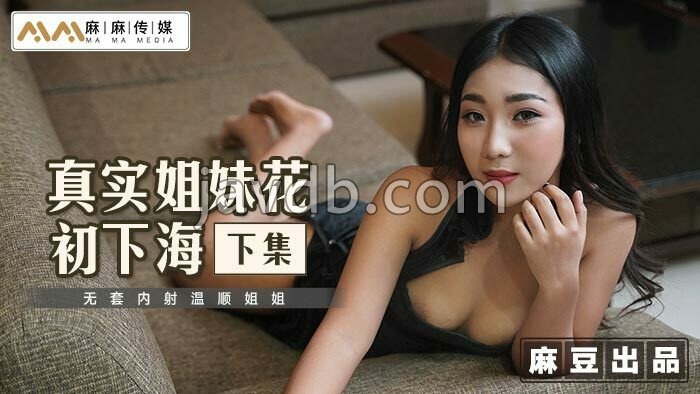 真实姐妹花初下海-下集 无套内射温顺姐姐