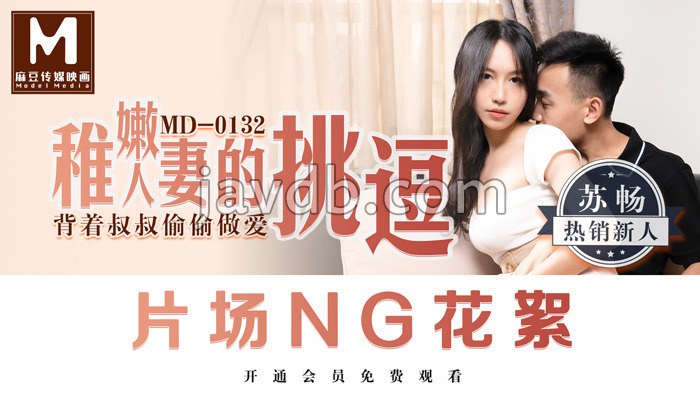 “花絮”md0132 / 稚嫩人妻的挑逗 / 背着叔叔偷偷做爱