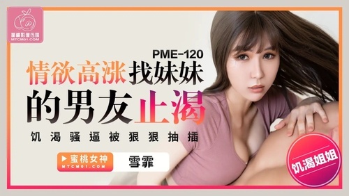 情欲高涨找妹妹的男友止渴 饥渴骚逼被狠狠抽插