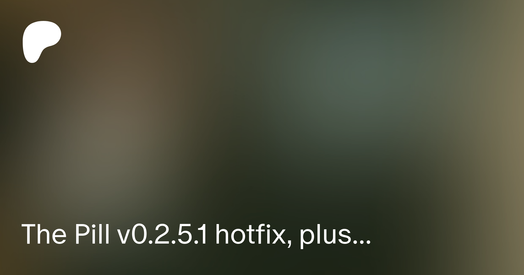 The Pill v0.2.5.1 hotfix, plus... | Patreon
