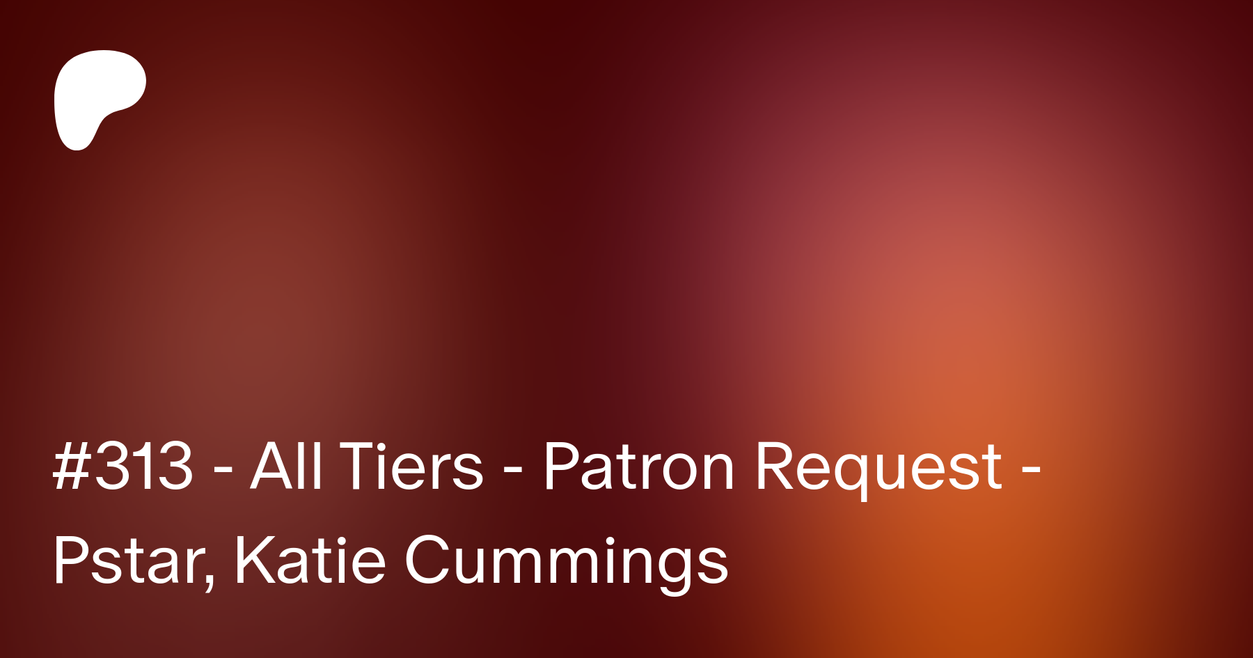 313 - Tier 2 - Patron Request - Pstar, Katie Cummings - REDO MASK | Patreon