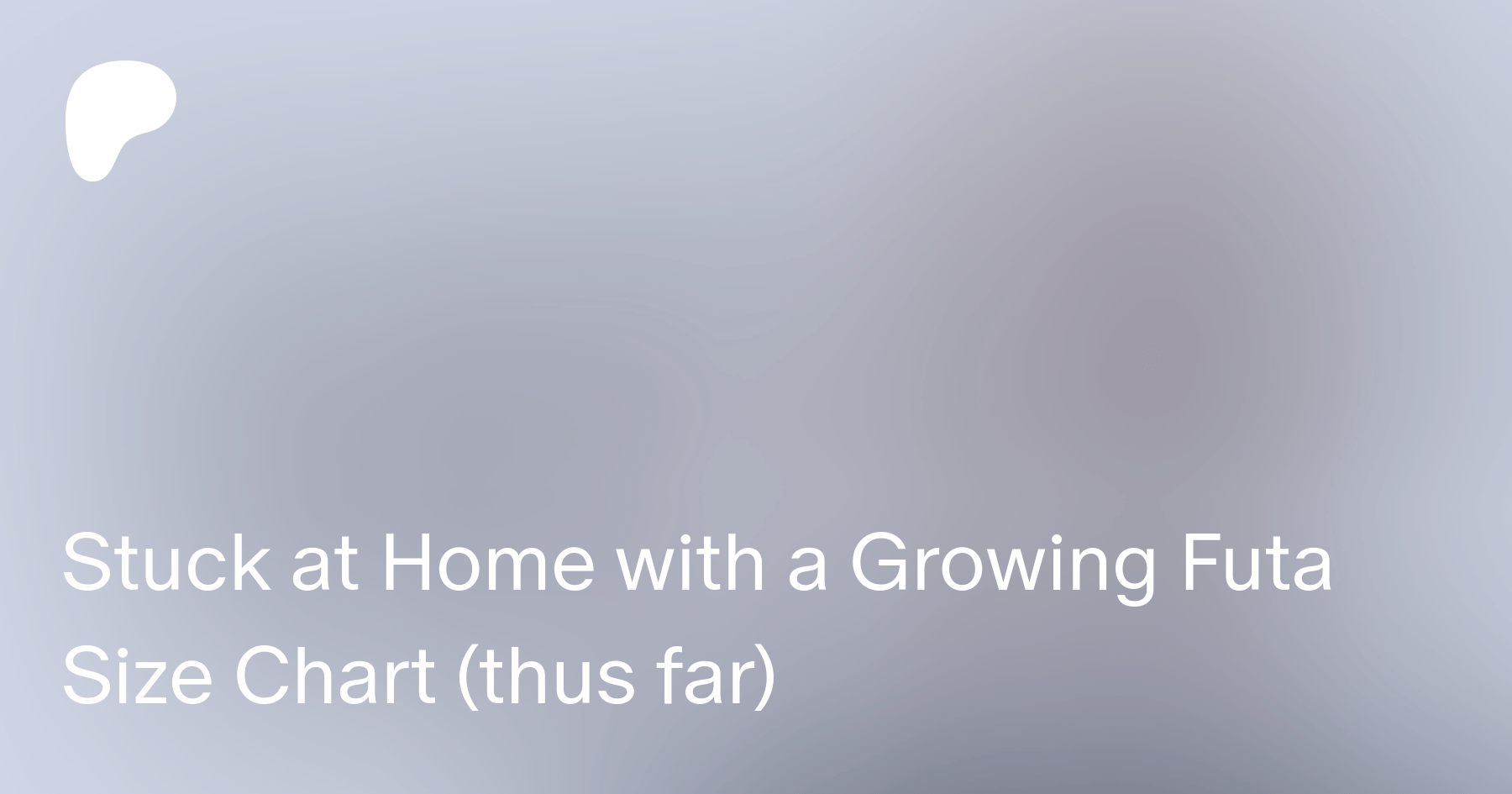 Stuck at Home with a Growing Futa Size Chart (thus far) | Patreon