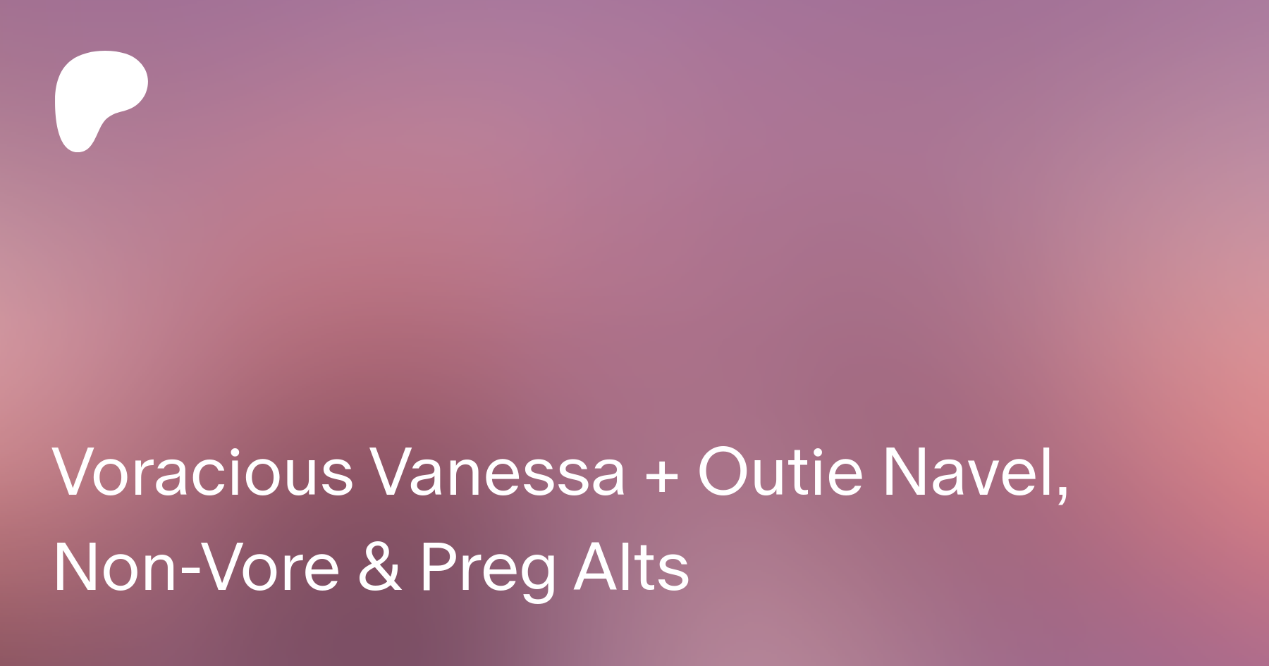 Voracious Vanessa + Outie Navel, Non-Vore & Preg Alts | Patreon